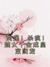 爽爆！杀疯！嫡女千金成皇室团宠